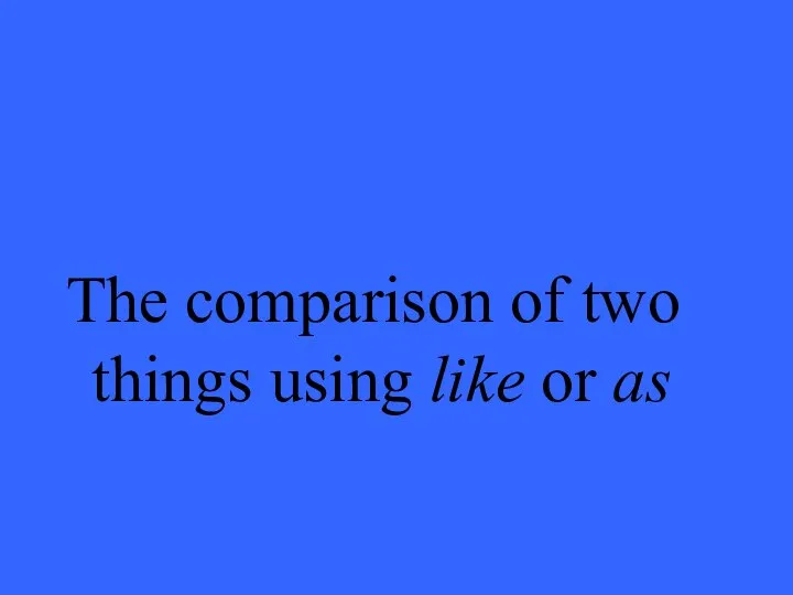 The comparison of two things using like or as