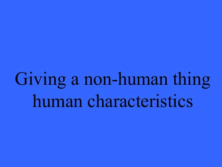 Giving a non-human thing human characteristics