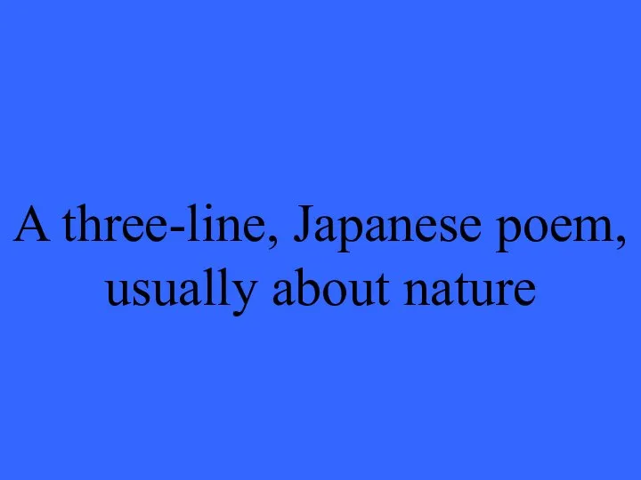 A three-line, Japanese poem, usually about nature