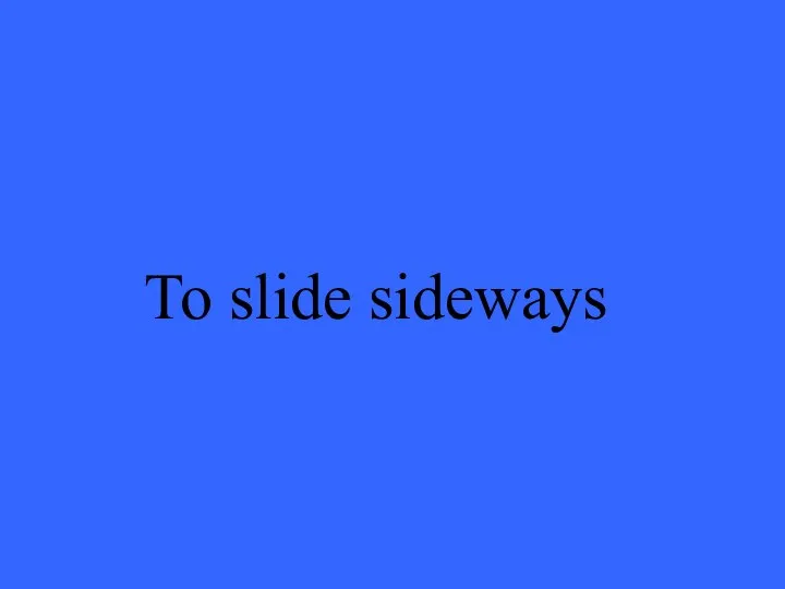 To slide sideways