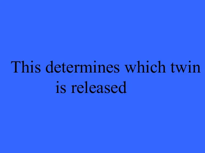 This determines which twin is released