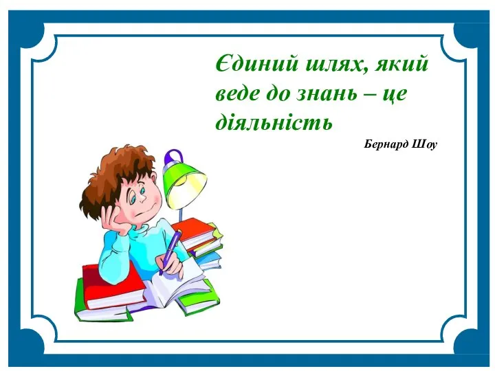 Єдиний шлях, який веде до знань – це діяльність Бернард Шоу