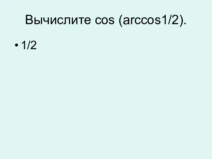 Вычислите cos (arccos1/2). 1/2