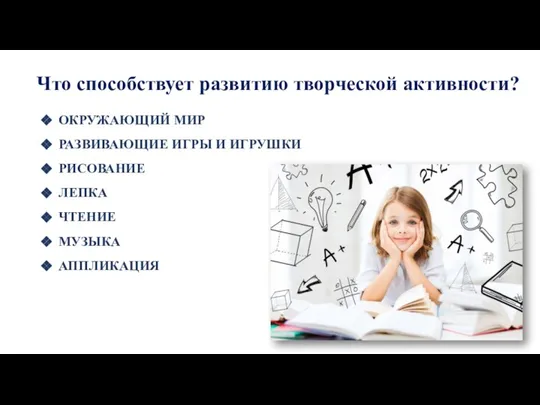 Что способствует развитию творческой активности? ОКРУЖАЮЩИЙ МИР РАЗВИВАЮЩИЕ ИГРЫ И ИГРУШКИ РИСОВАНИЕ ЛЕПКА ЧТЕНИЕ МУЗЫКА АППЛИКАЦИЯ