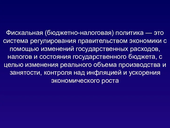 Фискальная (бюджетно-налоговая) политика — это система регулирования правительством экономики с помощью изменений