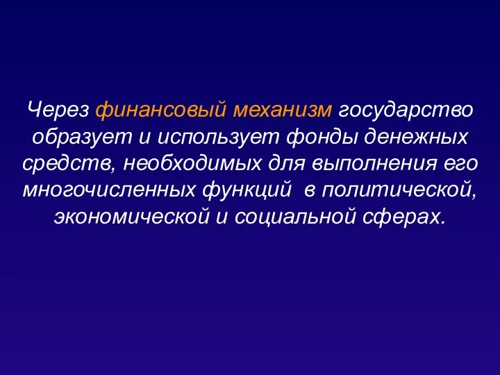 Через финансовый механизм государство образует и использует фонды денежных средств, необходимых для