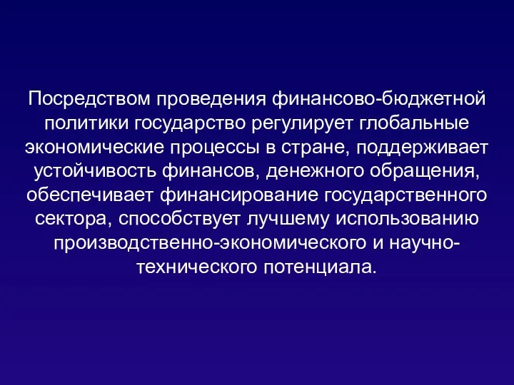 Посредством проведения финансово-бюджетной политики государство регулирует глобальные экономические процессы в стране, поддерживает