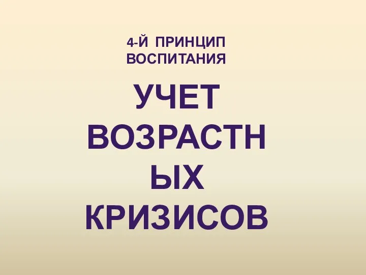 4-Й ПРИНЦИП ВОСПИТАНИЯ УЧЕТ ВОЗРАСТНЫХ КРИЗИСОВ