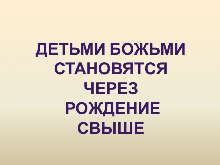 ДЕТЬМИ БОЖЬМИ СТАНОВЯТСЯ ЧЕРЕЗ РОЖДЕНИЕ СВЫШЕ