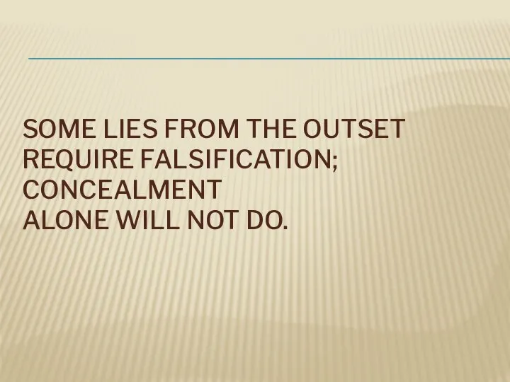SOME LIES FROM THE OUTSET REQUIRE FALSIFICATION; CONCEALMENT ALONE WILL NOT DO.
