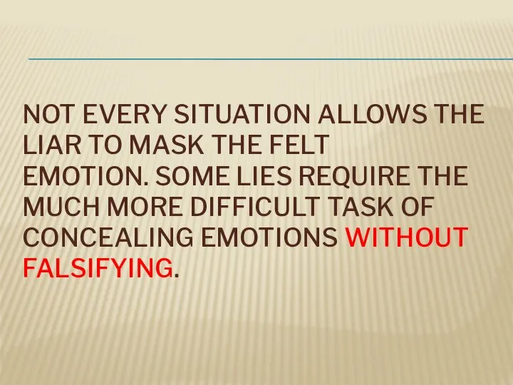 NOT EVERY SITUATION ALLOWS THE LIAR TO MASK THE FELT EMOTION. SOME