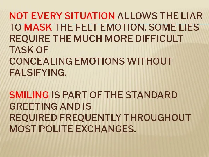 NOT EVERY SITUATION ALLOWS THE LIAR TO MASK THE FELT EMOTION. SOME