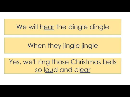 We will hear the dingle dingle When they jingle jingle Yes, we'll
