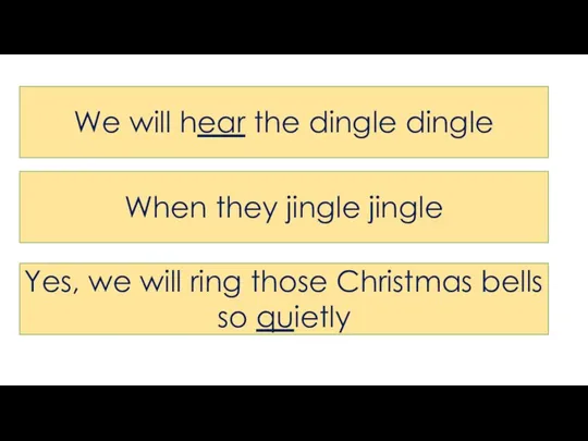 We will hear the dingle dingle When they jingle jingle Yes, we
