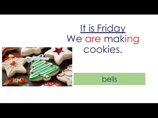 It is Friday We are making cookies. bells
