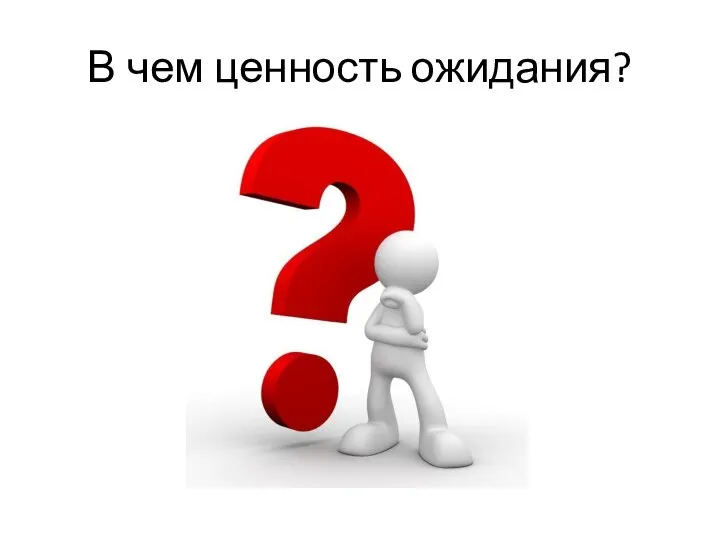 В чем ценность ожидания?