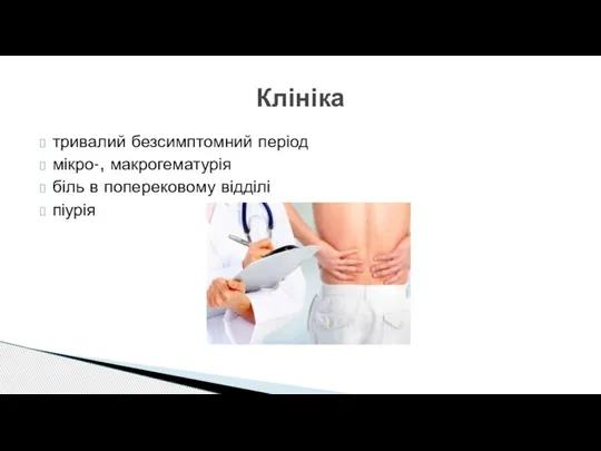 тривалий безсимптомний період мікро-, макрогематурія біль в поперековому відділі піурія Клініка