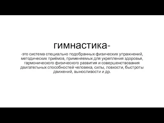 гимнастика- -это система специально подобранных физических упражнений, методических приёмов, применяемых для укрепления