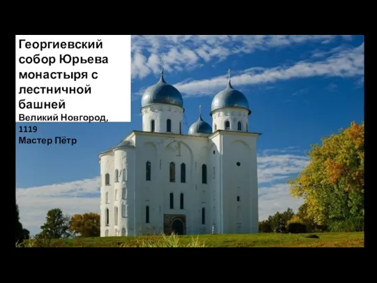Георгиевский собор Юрьева монастыря с лестничной башней Великий Новгород, 1119 Мастер Пётр