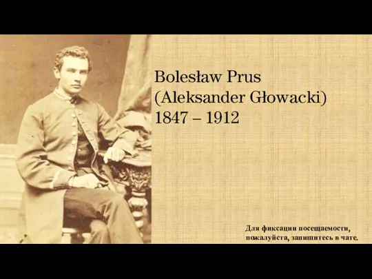 Для фиксации посещаемости, пожалуйста, запишитесь в чате. Bolesław Prus (Aleksander Głowacki) 1847 – 1912