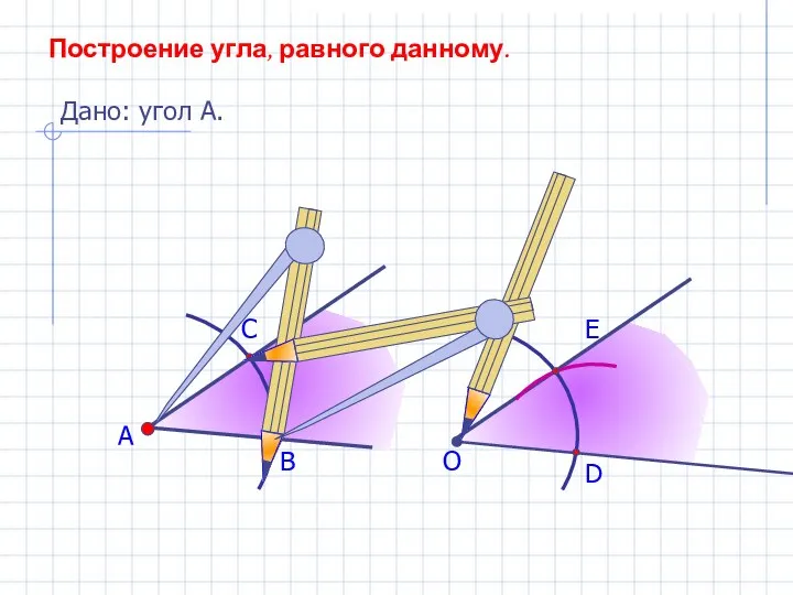 А В С Построение угла, равного данному. Дано: угол А. О D E