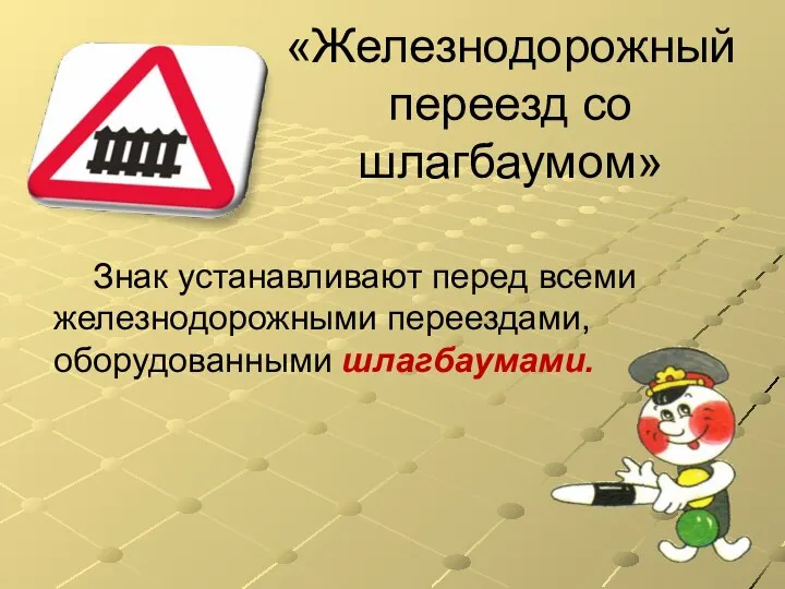 «Железнодорожный переезд со шлагбаумом» Знак устанавливают перед всеми железнодорожными переездами, оборудованными шлагбаумами.