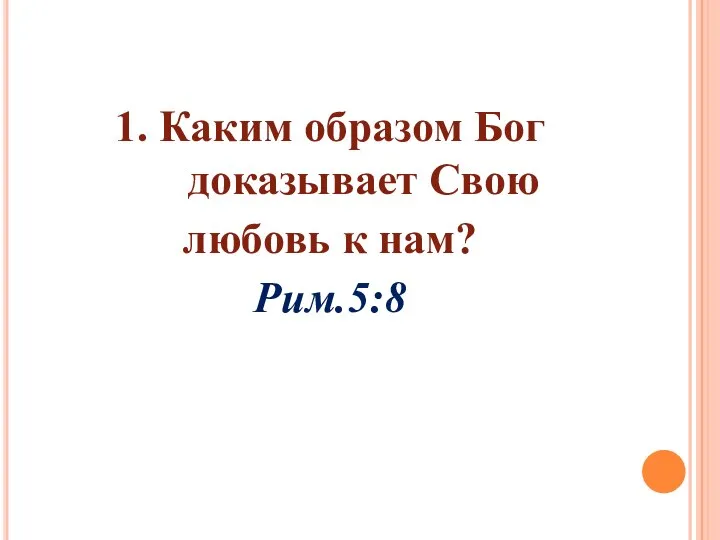 1. Каким образом Бог доказывает Свою любовь к нам? Рим.5:8