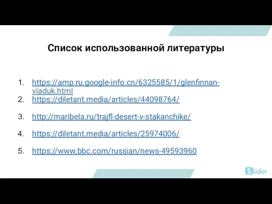 Список использованной литературы https://amp.ru.google-info.cn/6325585/1/glenfinnan- viaduk.html https://diletant.media/articles/44098764/ http://maribela.ru/trajfl-desert-v-stakanchike/ https://diletant.media/articles/25974006/ https://www.bbc.com/russian/news-49593960