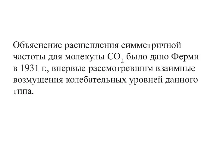 Объяснение расщепления симметричной частоты для молекулы CO2 было дано Ферми в 1931