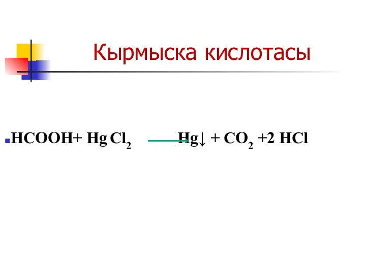 Кырмыска кислотасы НСООН+ Hg Cl2 Hg↓ + CO2 +2 HCl