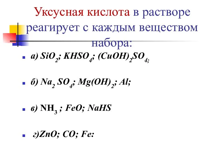 Уксусная кислота в растворе реагирует с каждым веществом набора: а) SiO2; KHSO4;