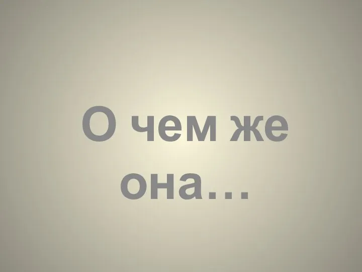 О чем же она…