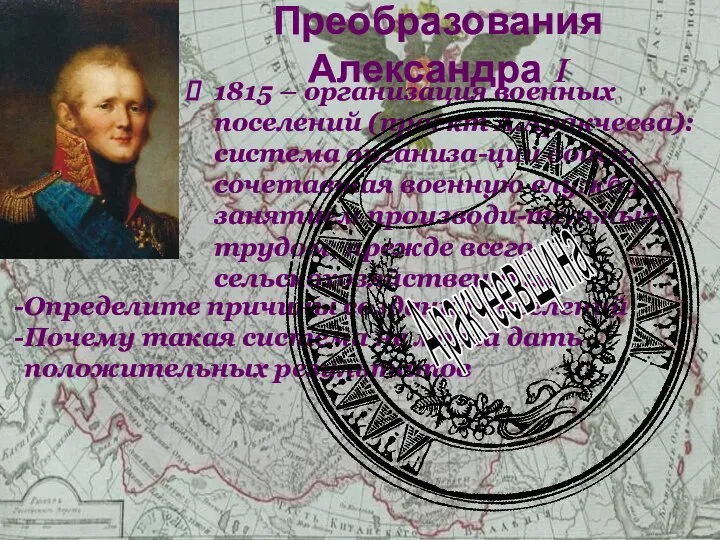 1815 – организация военных поселений (проект А.Аракчеева):система организа-ции войск, сочетавшая военную службу