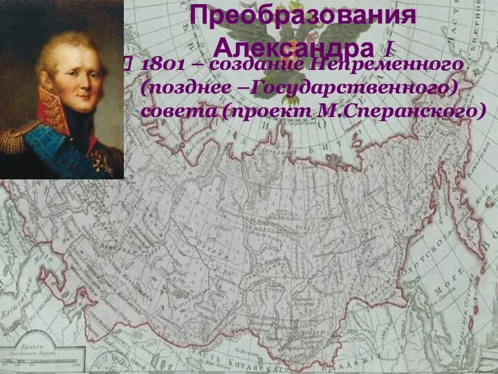 1801 – создание Непременного (позднее –Государственного) совета (проект М.Сперанского) Преобразования Александра I