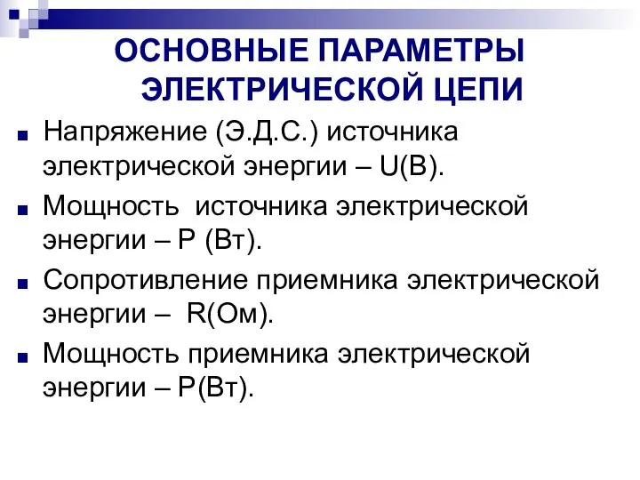 ОСНОВНЫЕ ПАРАМЕТРЫ ЭЛЕКТРИЧЕСКОЙ ЦЕПИ Напряжение (Э.Д.С.) источника электрической энергии – U(B). Мощность