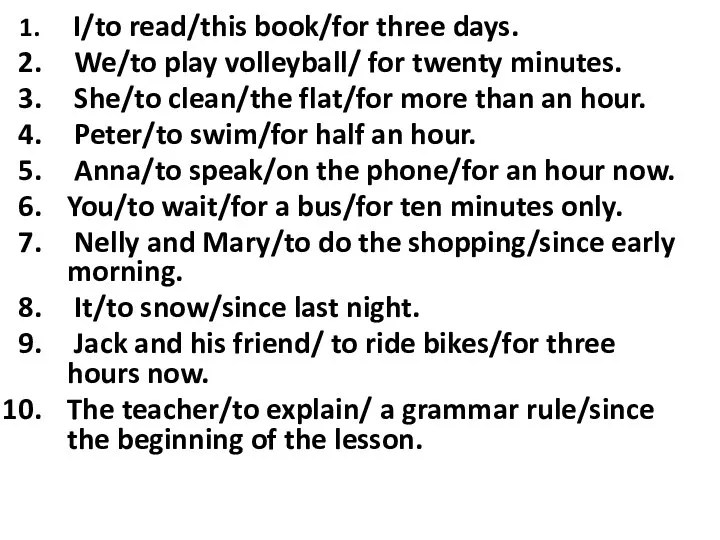 I/to read/this book/for three days. We/to play volleyball/ for twenty minutes. She/to