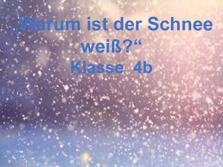 „Warum ist der Schnee weiß?“ Klasse 4b