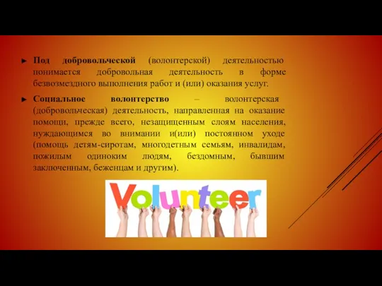 Под добровольческой (волонтерской) деятельностью понимается добровольная деятельность в форме безвозмездного выполнения работ