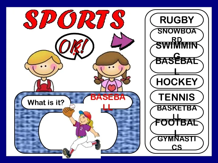 What is it? BASEBALL ? RUGBY SNOWBOARD SWIMMING BASEBALL HOCKEY TENNIS BASKETBALL FOOTBALL GYMNASTICS OK!