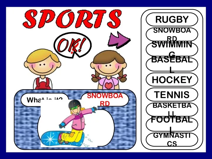 What is it? SNOWBOARD ? RUGBY SNOWBOARD SWIMMING BASEBALL HOCKEY TENNIS BASKETBALL FOOTBALL GYMNASTICS OK!