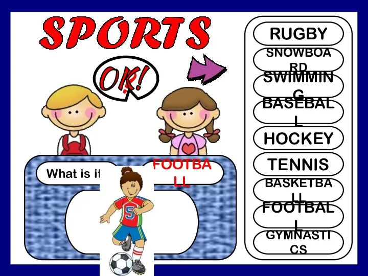 What is it? FOOTBALL ? RUGBY SNOWBOARD SWIMMING BASEBALL HOCKEY TENNIS BASKETBALL FOOTBALL GYMNASTICS OK!