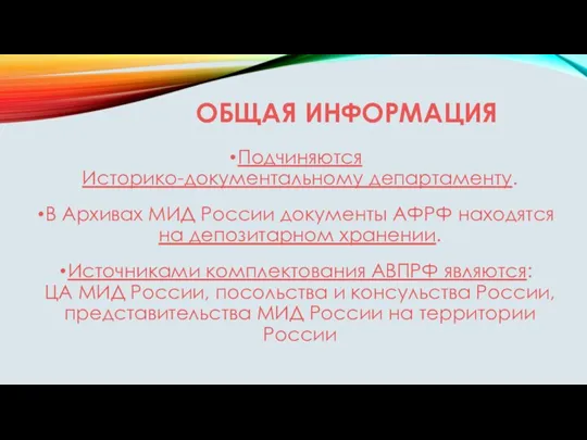 ОБЩАЯ ИНФОРМАЦИЯ Подчиняются Историко-документальному департаменту. В Архивах МИД России документы АФРФ находятся