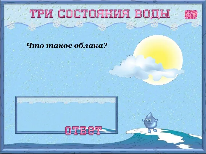 30 Что такое облака? Видимые в атмосфере скопления капель воды и кристалликов льда.