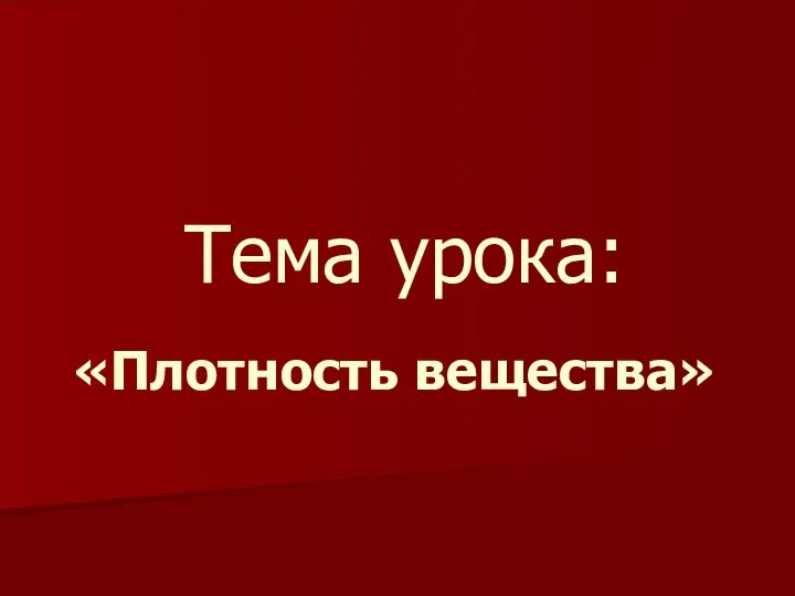 Тема урока: «Плотность вещества»