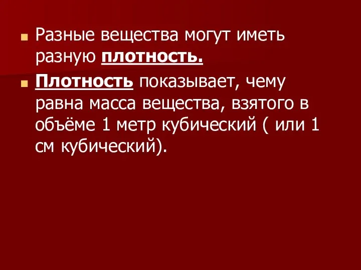 Разные вещества могут иметь разную плотность. Плотность показывает, чему равна масса вещества,