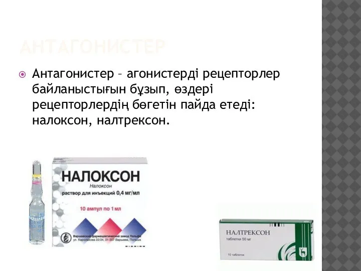 АНТАГОНИСТЕР Антагонистер – агонистерді рецепторлер байланыстығын бұзып, өздері рецепторлердің бөгетін пайда етеді: налоксон, налтрексон.