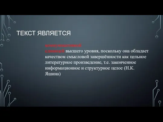 ТЕКСТ ЯВЛЯЕТСЯ коммуникативной единицей высшего уровня, поскольку она обладает качеством смысловой завершённости