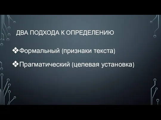 ДВА ПОДХОДА К ОПРЕДЕЛЕНИЮ Формальный (признаки текста) Прагматический (целевая установка)