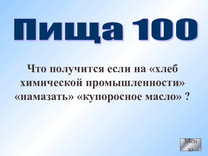 Меню Пища 100 Что получится если на «хлеб химической промышленности» «намазать» «купоросное масло» ?