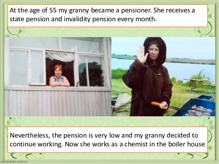 At the age of 55 my granny became a pensioner. She receives
